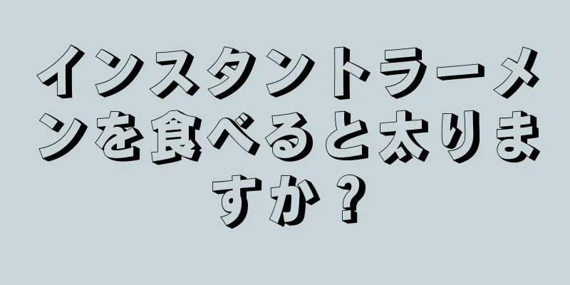 インスタントラーメンを食べると太りますか？