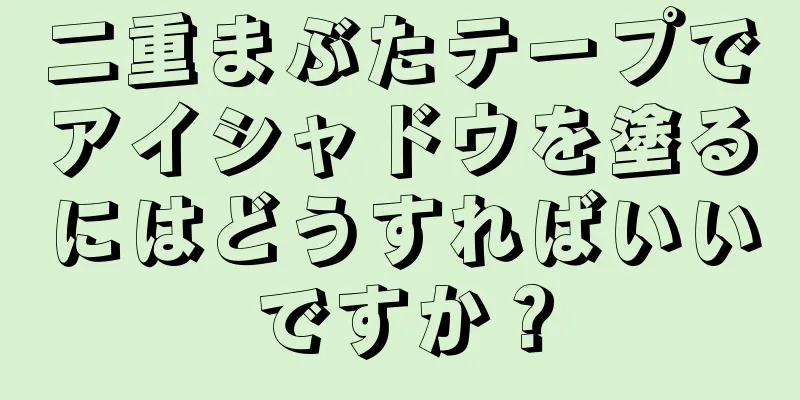 二重まぶたテープでアイシャドウを塗るにはどうすればいいですか？