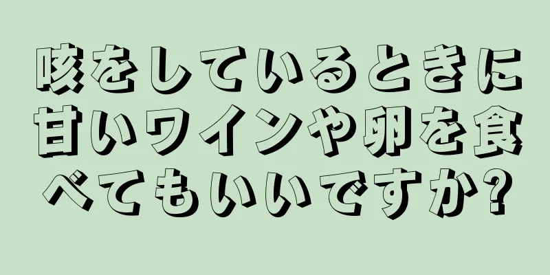 咳をしているときに甘いワインや卵を食べてもいいですか?