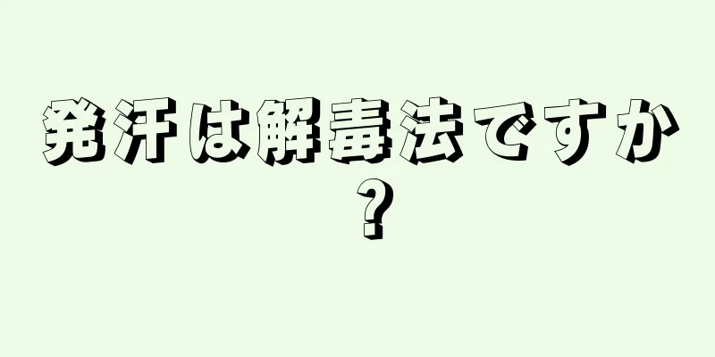 発汗は解毒法ですか？