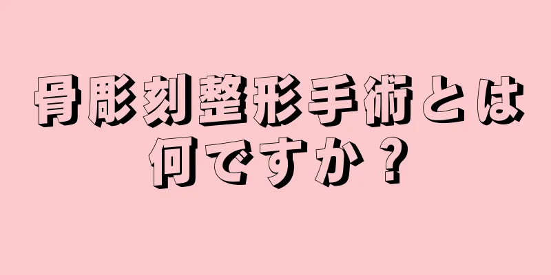 骨彫刻整形手術とは何ですか？