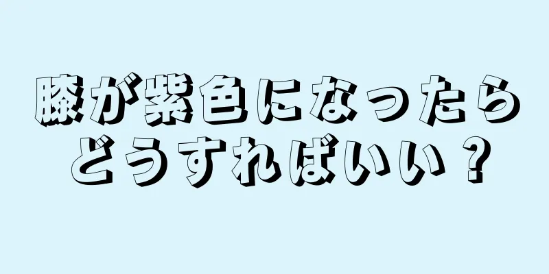 膝が紫色になったらどうすればいい？