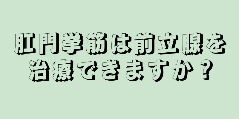 肛門挙筋は前立腺を治療できますか？