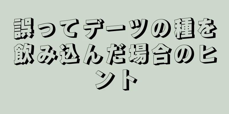 誤ってデーツの種を飲み込んだ場合のヒント