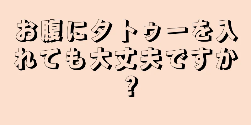 お腹にタトゥーを入れても大丈夫ですか？