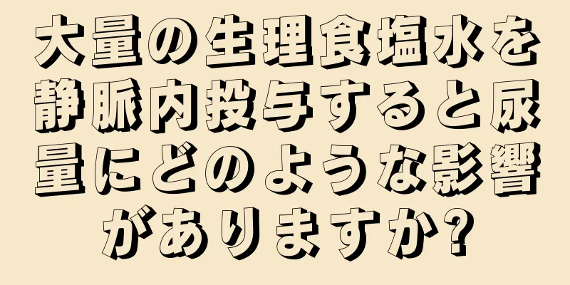 大量の生理食塩水を静脈内投与すると尿量にどのような影響がありますか?