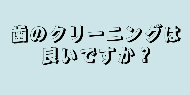 歯のクリーニングは良いですか？