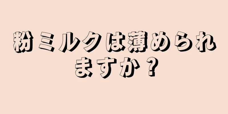 粉ミルクは薄められますか？