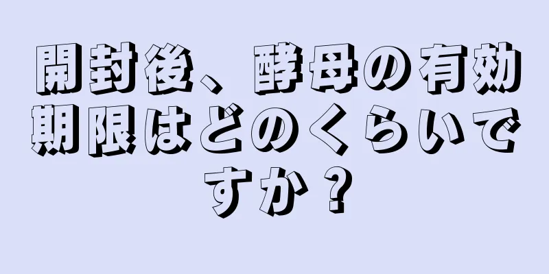 開封後、酵母の有効期限はどのくらいですか？