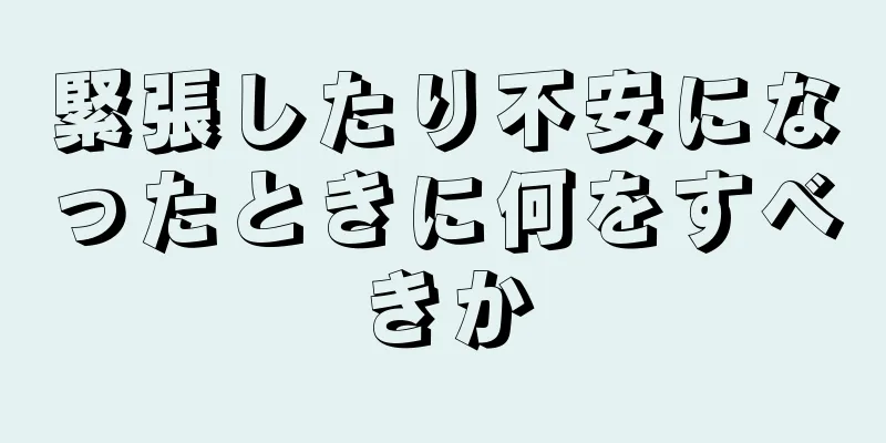 緊張したり不安になったときに何をすべきか