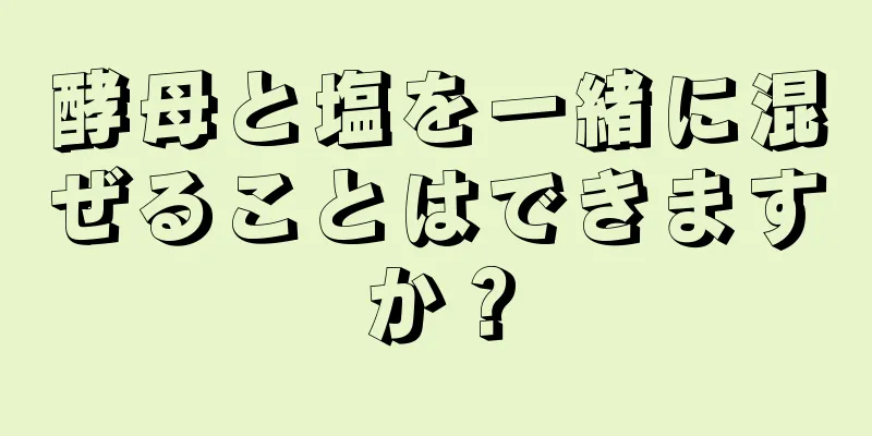 酵母と塩を一緒に混ぜることはできますか？