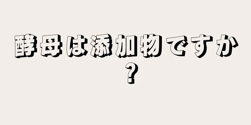 酵母は添加物ですか？