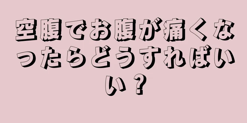 空腹でお腹が痛くなったらどうすればいい？