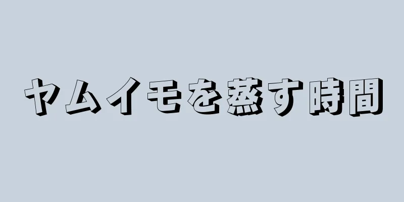 ヤムイモを蒸す時間