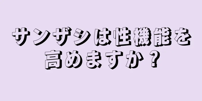 サンザシは性機能を高めますか？