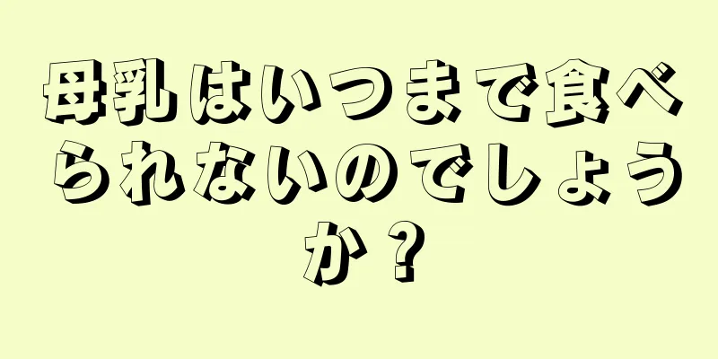 母乳はいつまで食べられないのでしょうか？