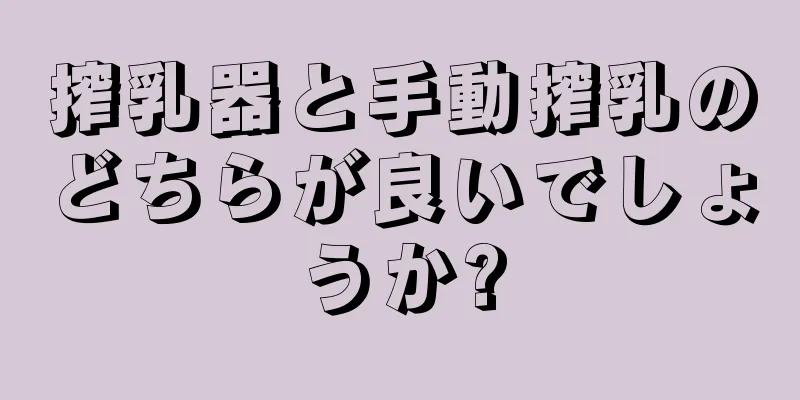 搾乳器と手動搾乳のどちらが良いでしょうか?