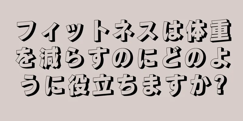 フィットネスは体重を減らすのにどのように役立ちますか?