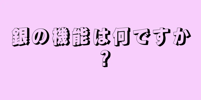 銀の機能は何ですか？