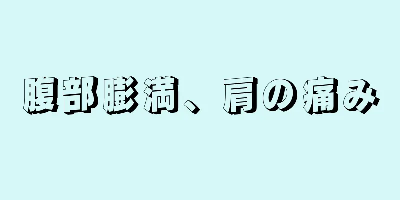 腹部膨満、肩の痛み