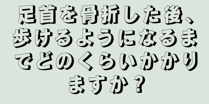 足首を骨折した後、歩けるようになるまでどのくらいかかりますか？