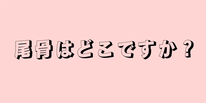 尾骨はどこですか？