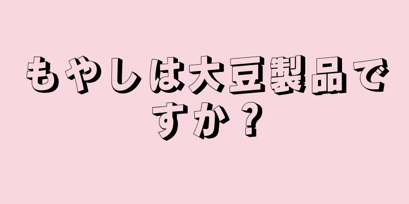 もやしは大豆製品ですか？