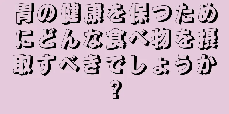 胃の健康を保つためにどんな食べ物を摂取すべきでしょうか?