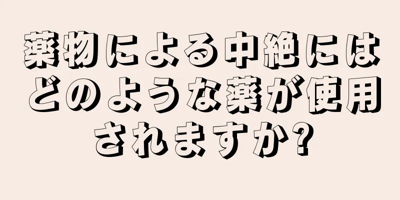 薬物による中絶にはどのような薬が使用されますか?