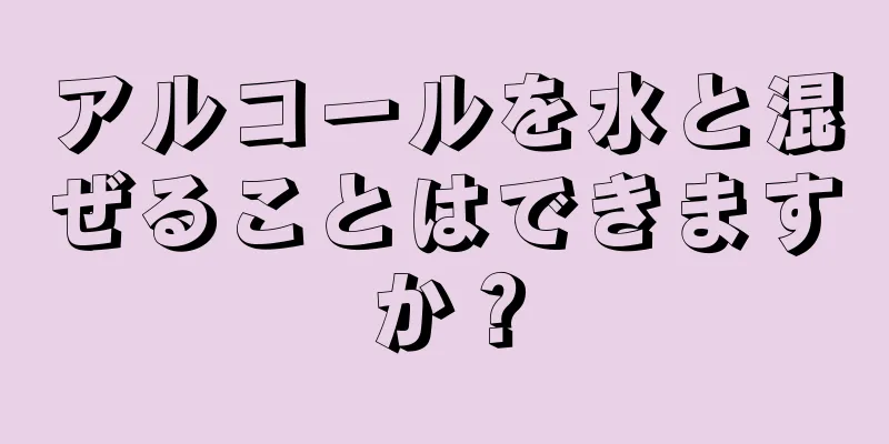 アルコールを水と混ぜることはできますか？