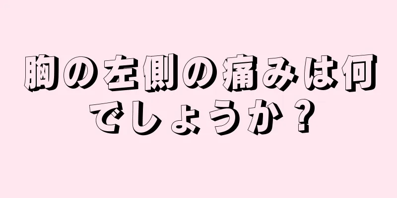 胸の左側の痛みは何でしょうか？