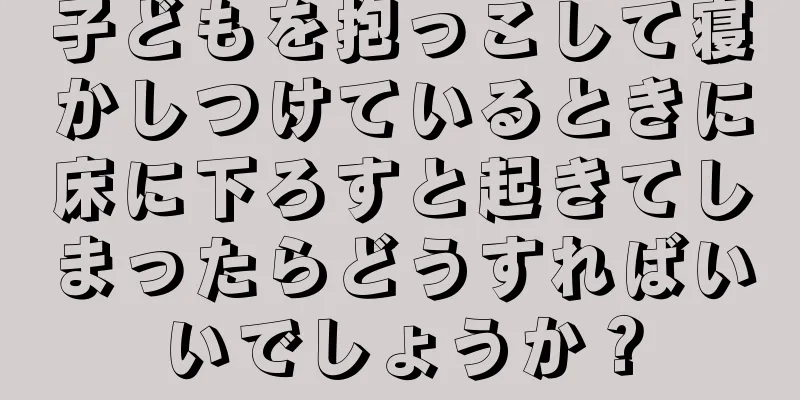 子どもを抱っこして寝かしつけているときに床に下ろすと起きてしまったらどうすればいいでしょうか？