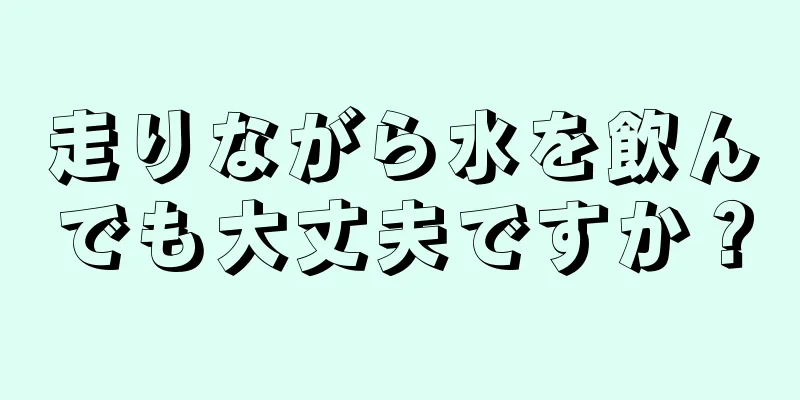 走りながら水を飲んでも大丈夫ですか？