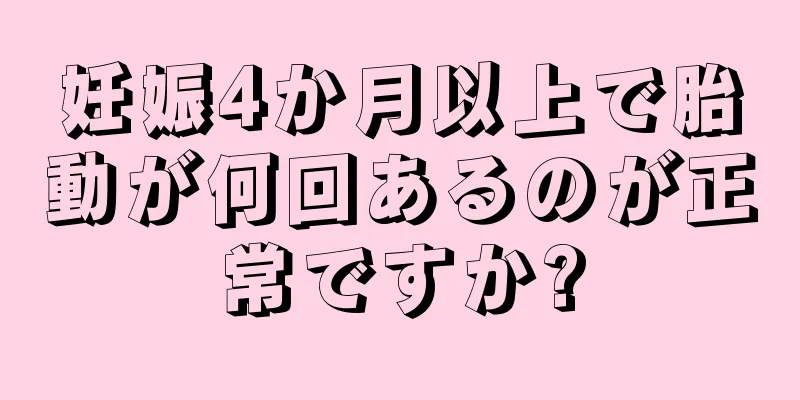 妊娠4か月以上で胎動が何回あるのが正常ですか?