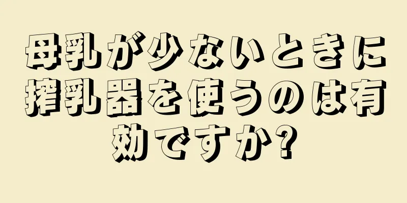 母乳が少ないときに搾乳器を使うのは有効ですか?