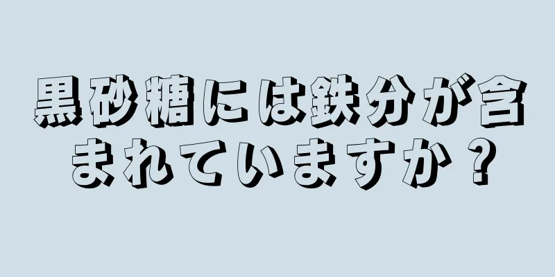 黒砂糖には鉄分が含まれていますか？