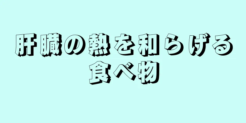 肝臓の熱を和らげる食べ物