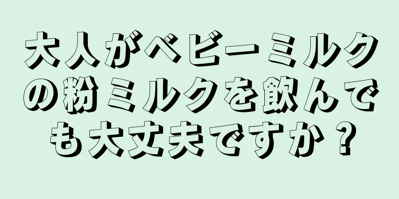 大人がベビーミルクの粉ミルクを飲んでも大丈夫ですか？