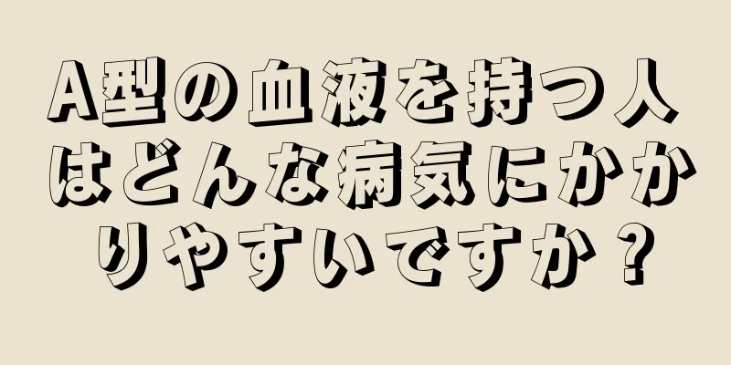 A型の血液を持つ人はどんな病気にかかりやすいですか？