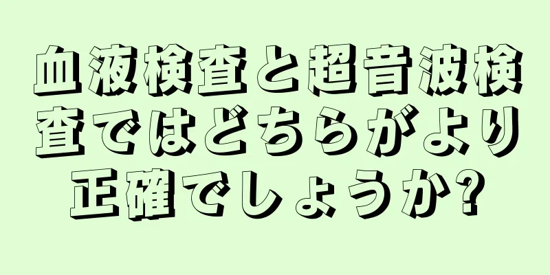 血液検査と超音波検査ではどちらがより正確でしょうか?