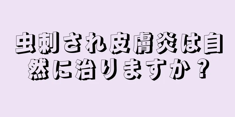 虫刺され皮膚炎は自然に治りますか？