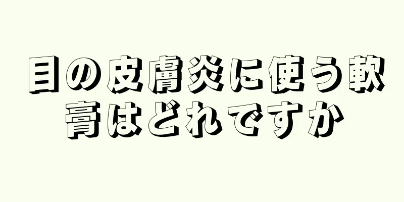 目の皮膚炎に使う軟膏はどれですか