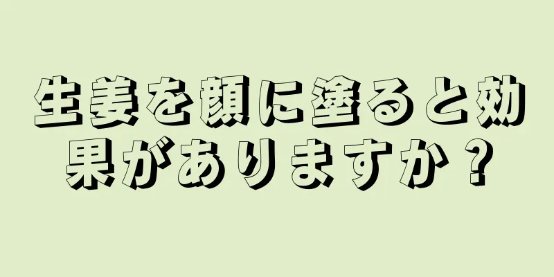 生姜を顔に塗ると効果がありますか？