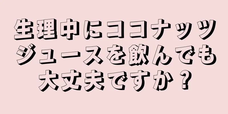 生理中にココナッツジュースを飲んでも大丈夫ですか？