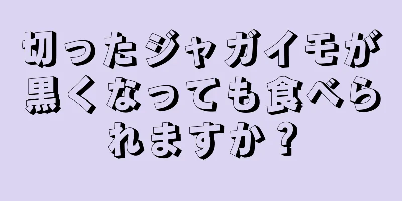 切ったジャガイモが黒くなっても食べられますか？