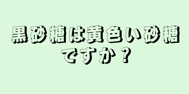 黒砂糖は黄色い砂糖ですか？