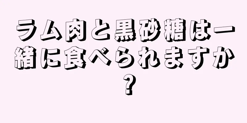 ラム肉と黒砂糖は一緒に食べられますか？