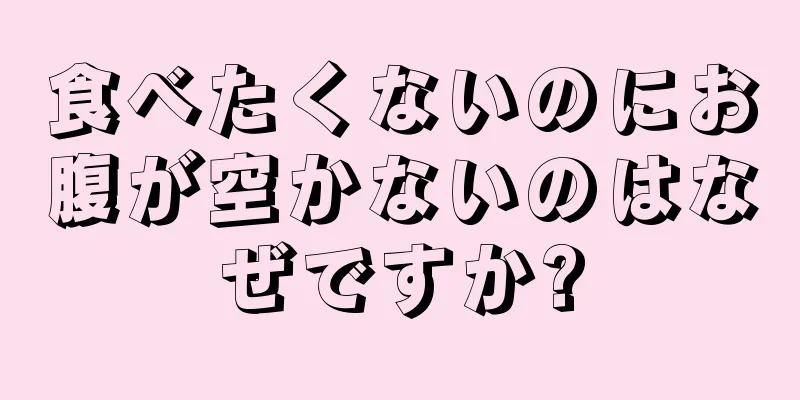 食べたくないのにお腹が空かないのはなぜですか?