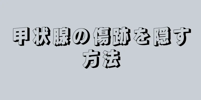 甲状腺の傷跡を隠す方法