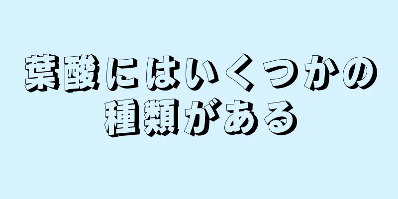 葉酸にはいくつかの種類がある